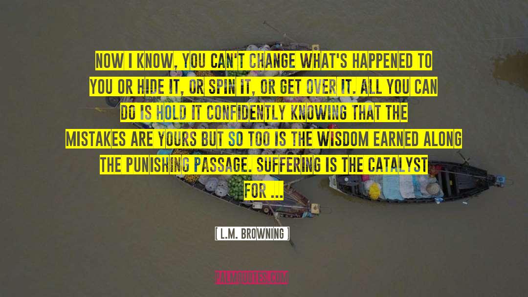 L.M. Browning Quotes: Now I know, you can't