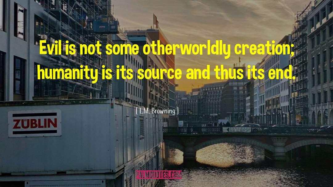 L.M. Browning Quotes: Evil is not some otherworldly