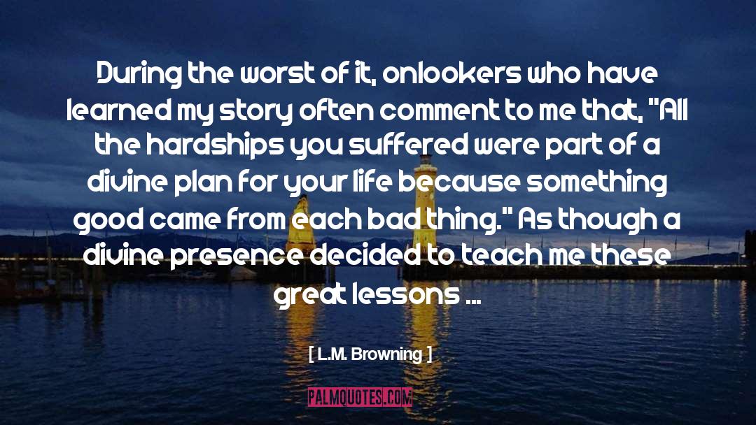 L.M. Browning Quotes: During the worst of it,