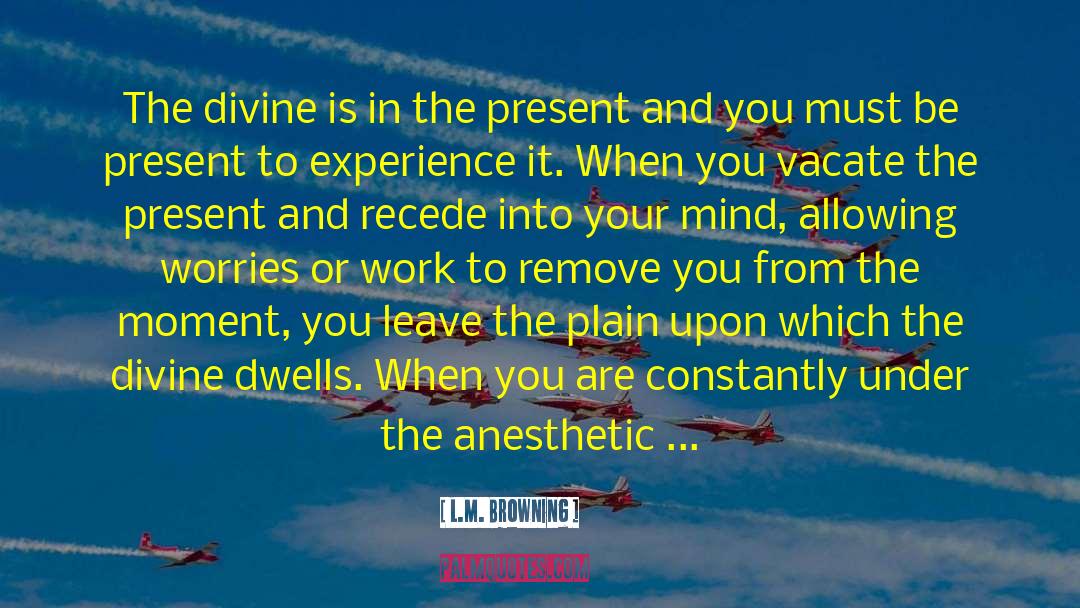 L.M. Browning Quotes: The divine is in the