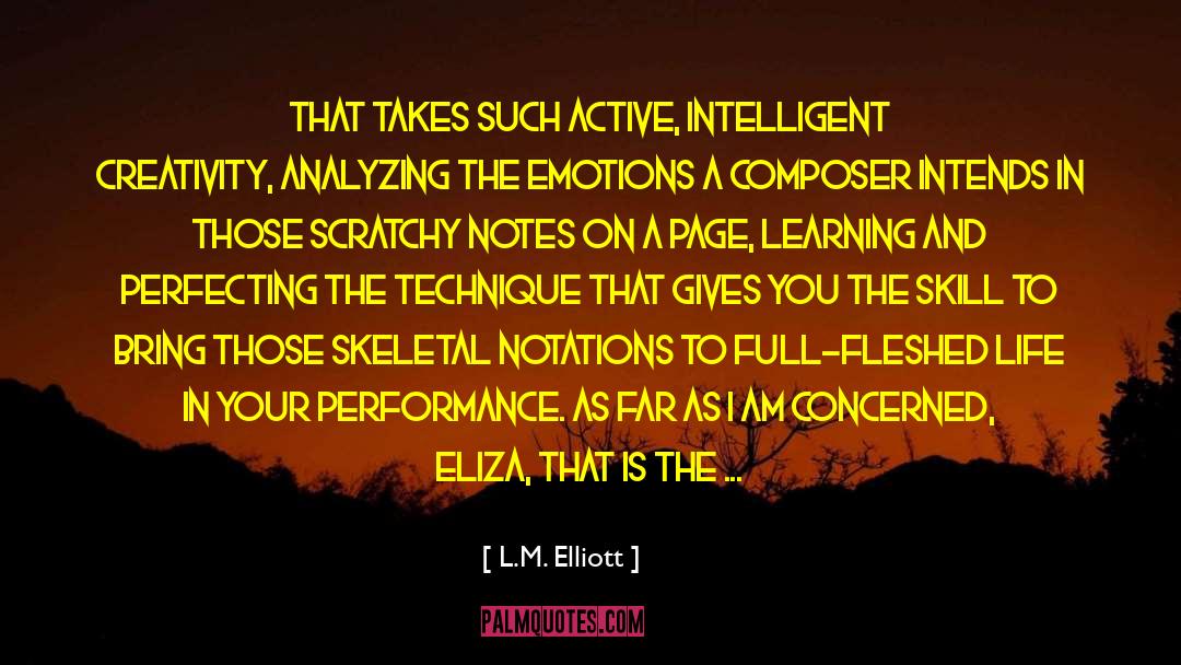 L.M. Elliott Quotes: That takes such active, intelligent