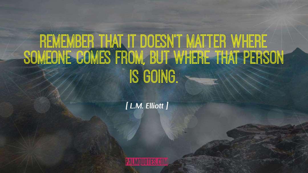L.M. Elliott Quotes: Remember that it doesn't matter