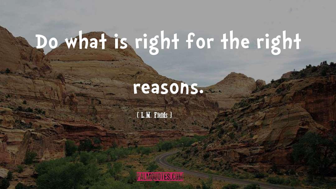 L.M. Fields Quotes: Do what is right for
