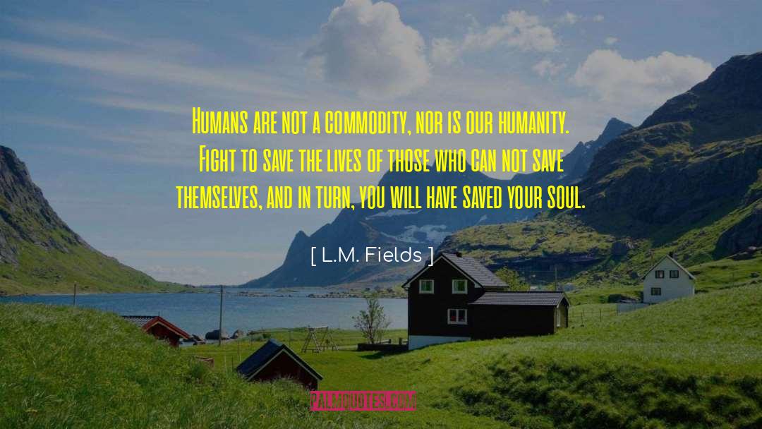 L.M. Fields Quotes: Humans are not a commodity,
