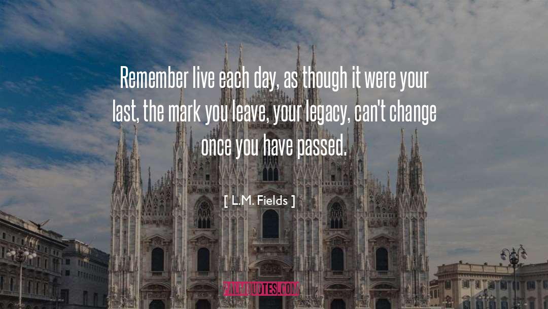 L.M. Fields Quotes: Remember live each day, as