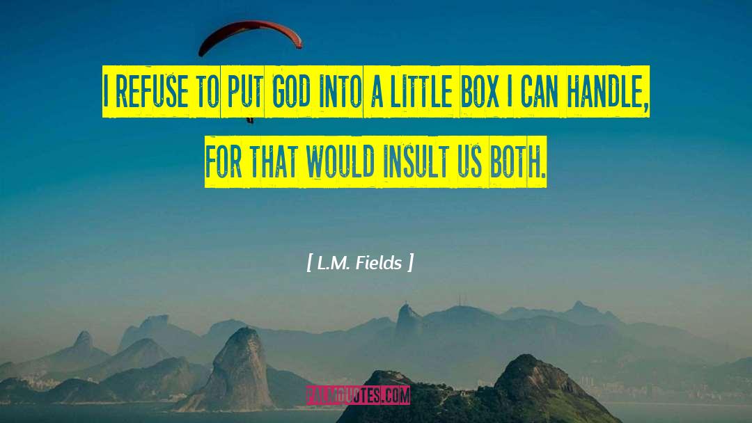 L.M. Fields Quotes: I refuse to put God
