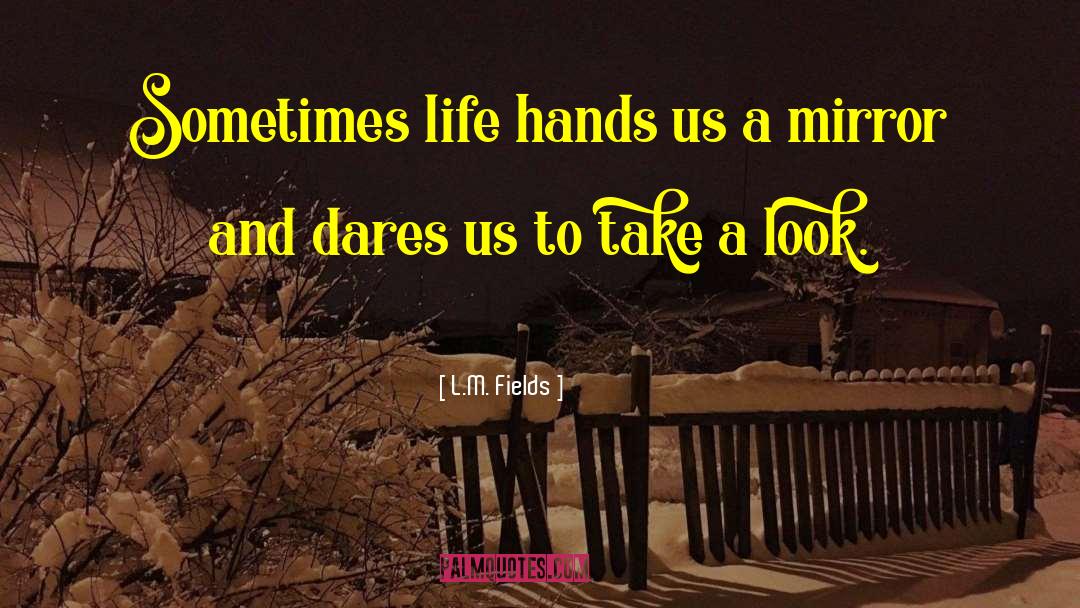 L.M. Fields Quotes: Sometimes life hands us a