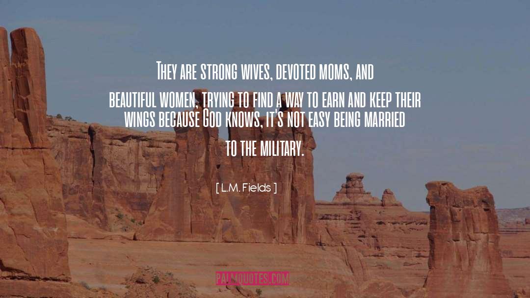 L.M. Fields Quotes: They are strong wives, devoted