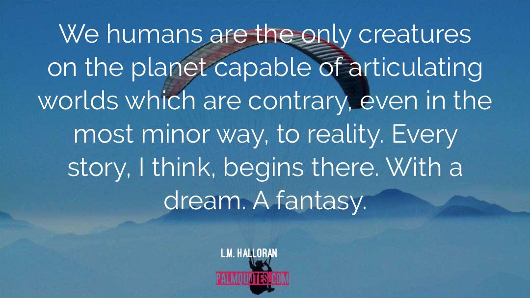 L.M. Halloran Quotes: We humans are the only