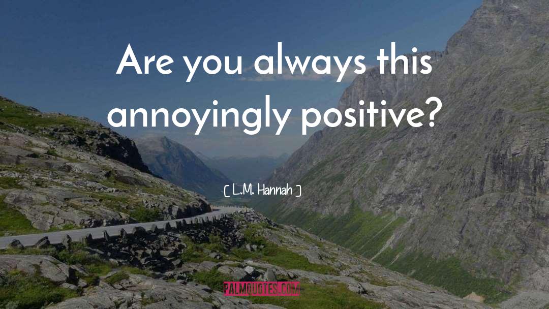 L.M. Hannah Quotes: Are you always this annoyingly