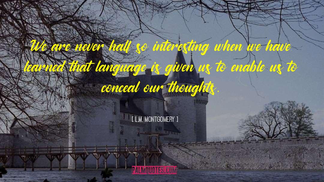 L.M. Montgomery Quotes: We are never half so
