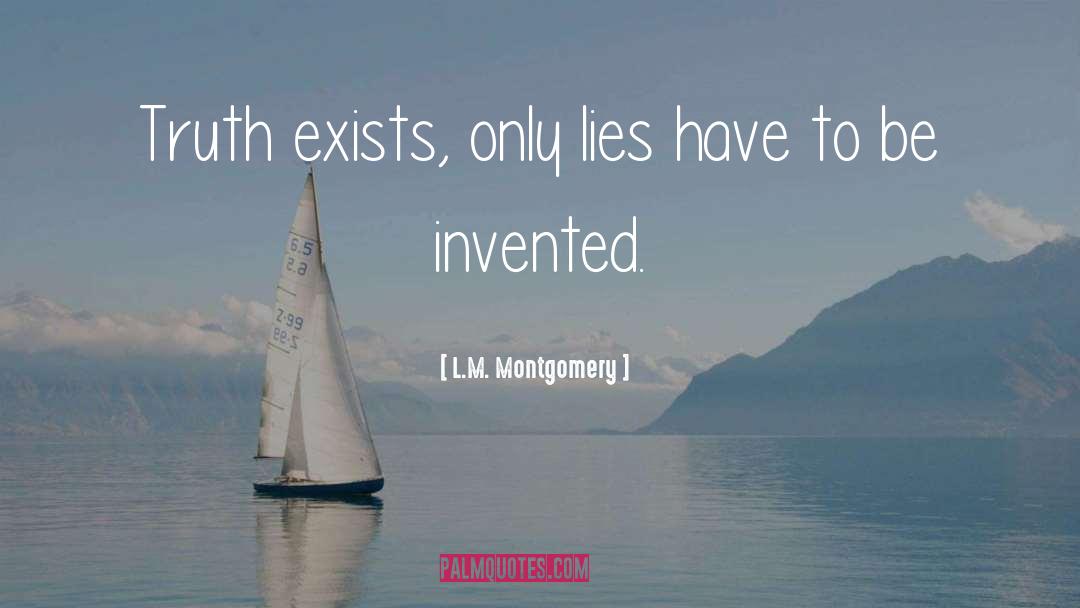 L.M. Montgomery Quotes: Truth exists, only lies have