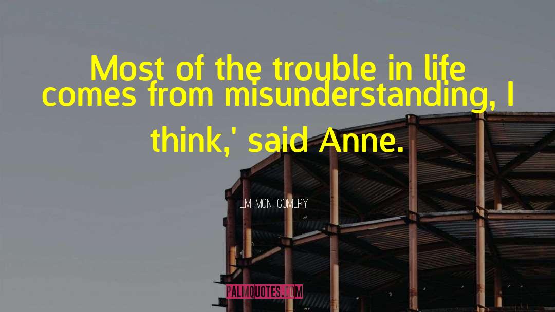 L.M. Montgomery Quotes: Most of the trouble in