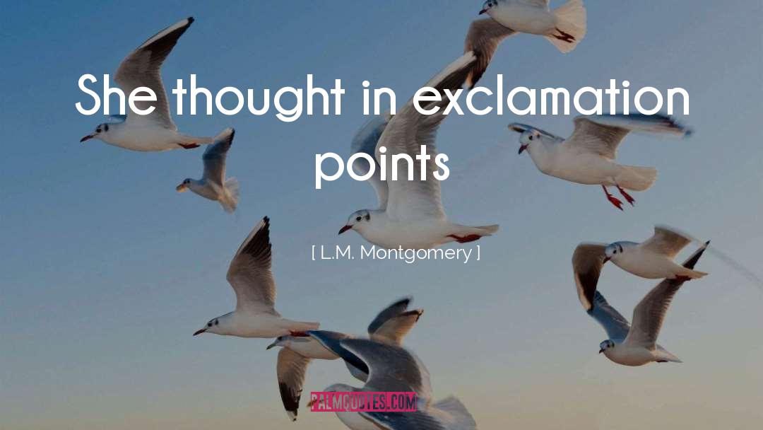 L.M. Montgomery Quotes: She thought in exclamation points