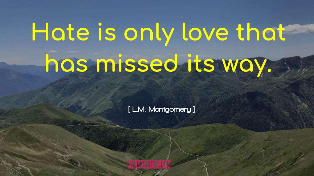 L.M. Montgomery Quotes: Hate is only love that