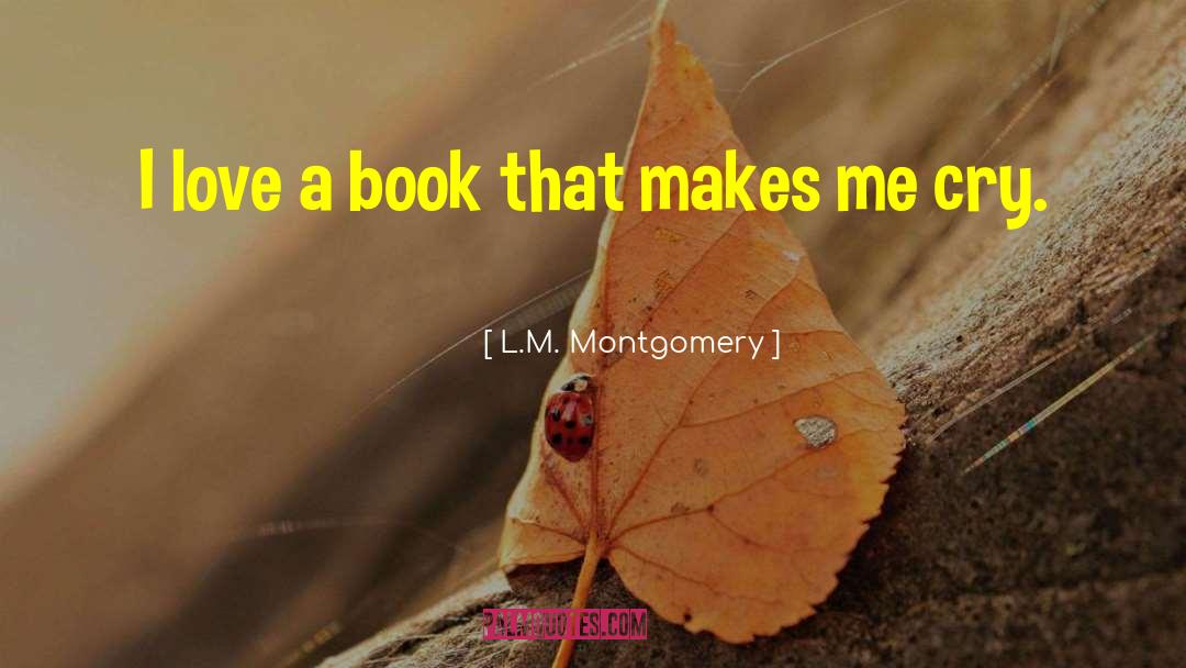 L.M. Montgomery Quotes: I love a book that