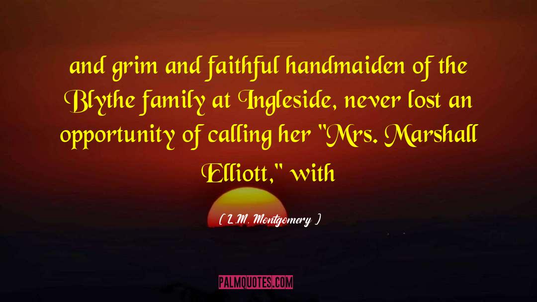 L.M. Montgomery Quotes: and grim and faithful handmaiden