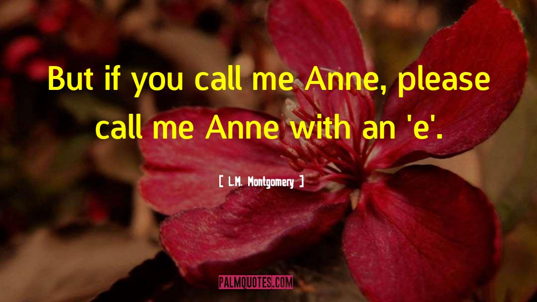 L.M. Montgomery Quotes: But if you call me