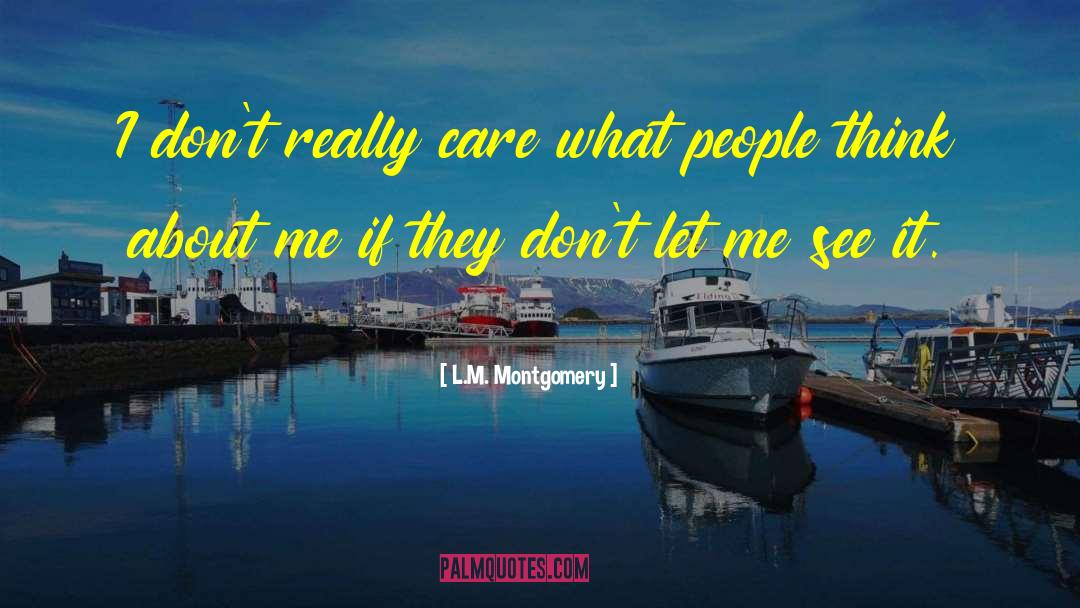 L.M. Montgomery Quotes: I don't really care what