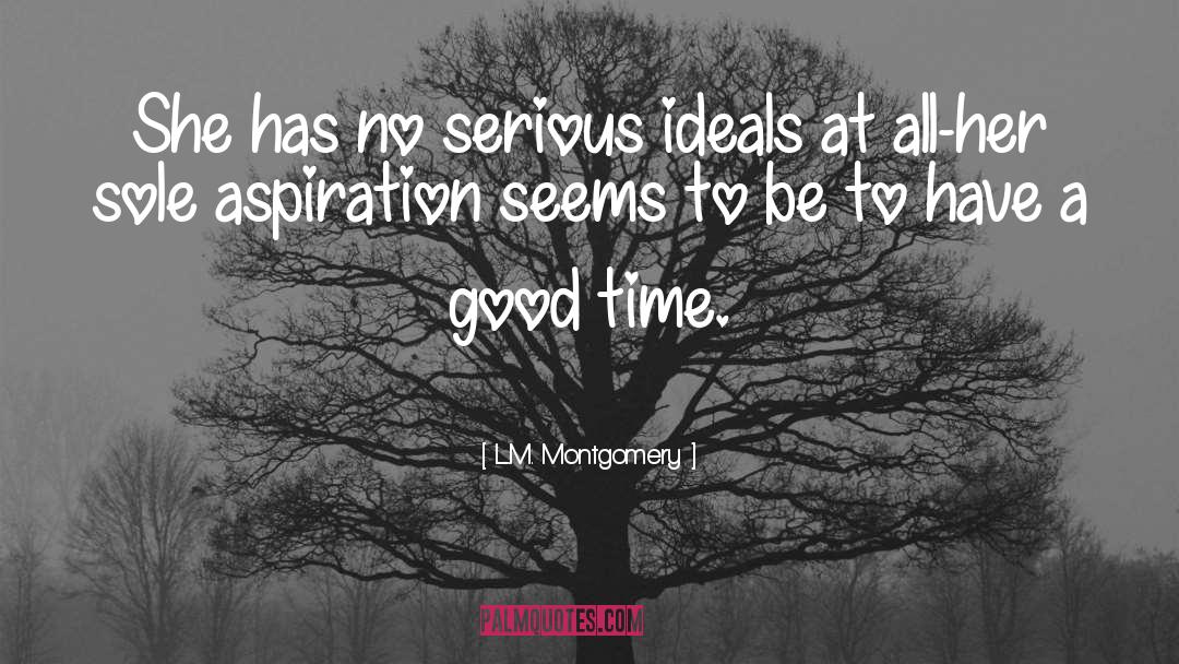 L.M. Montgomery Quotes: She has no serious ideals
