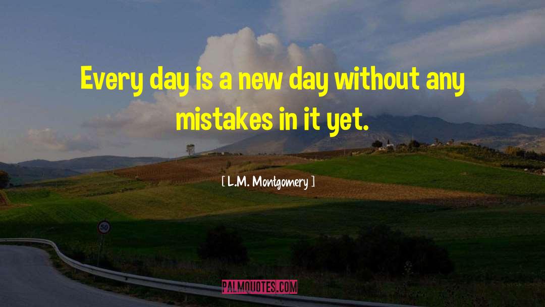 L.M. Montgomery Quotes: Every day is a new