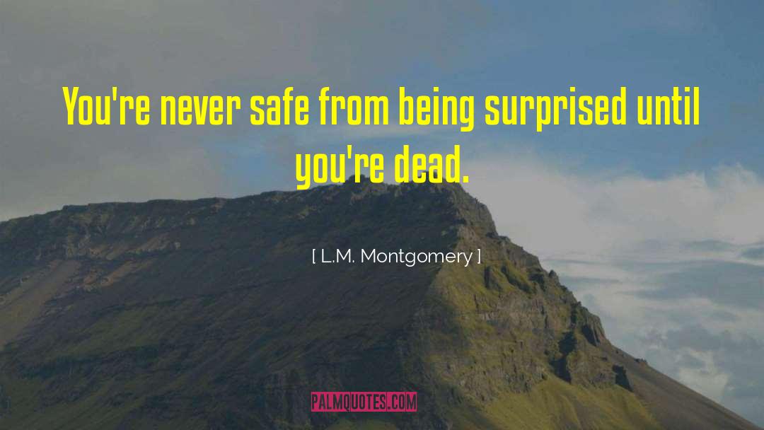 L.M. Montgomery Quotes: You're never safe from being
