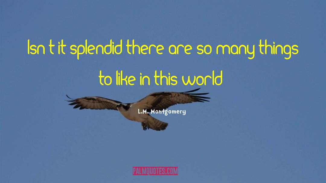 L.M. Montgomery Quotes: Isn't it splendid there are