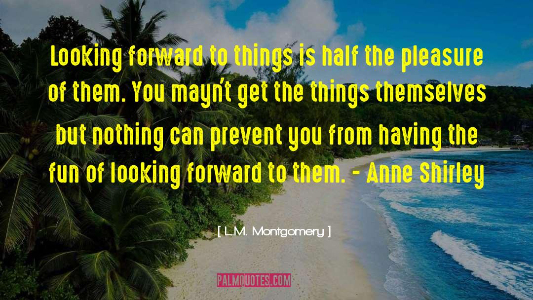 L.M. Montgomery Quotes: Looking forward to things is