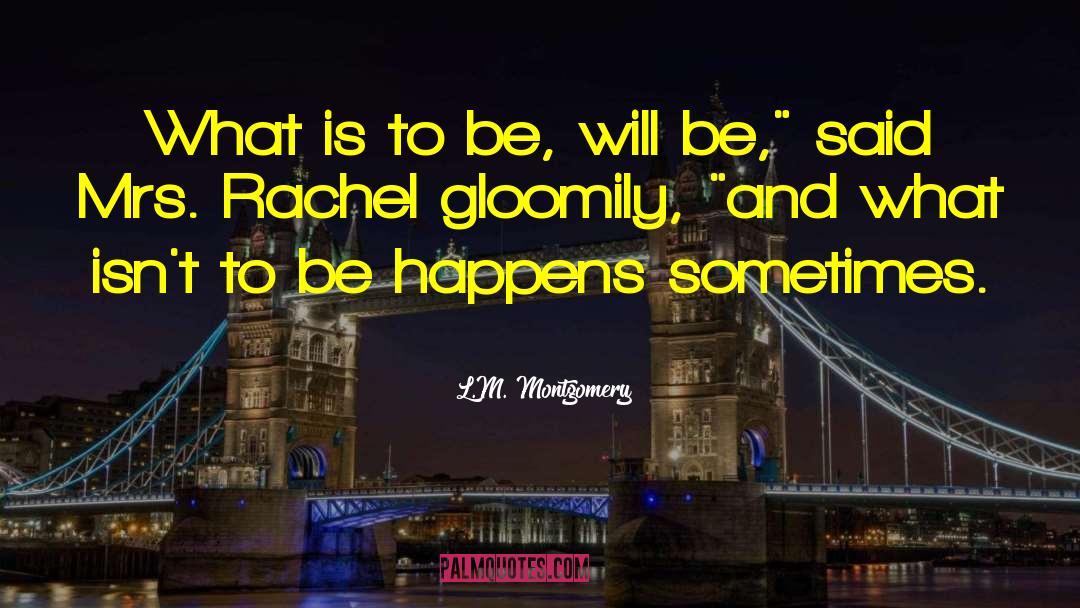 L.M. Montgomery Quotes: What is to be, will