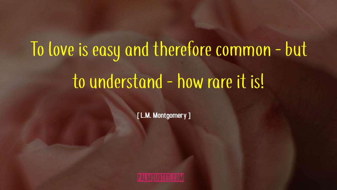 L.M. Montgomery Quotes: To love is easy and