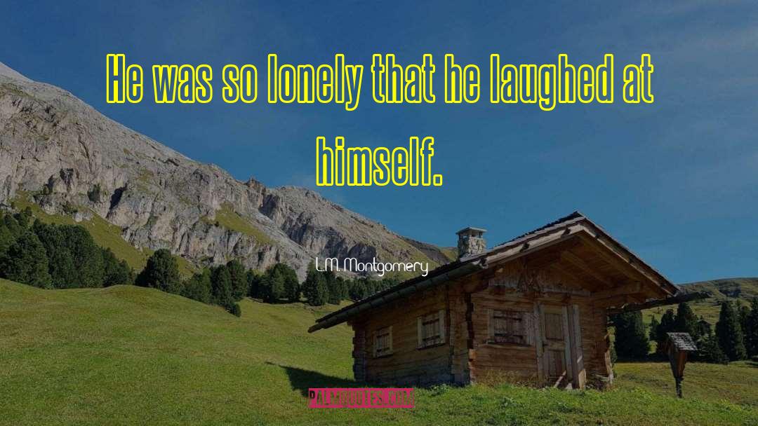 L.M. Montgomery Quotes: He was so lonely that