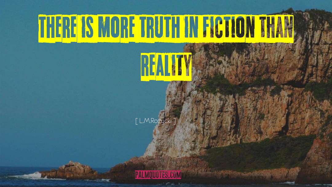 L.M.Rozycki Quotes: There is more truth in