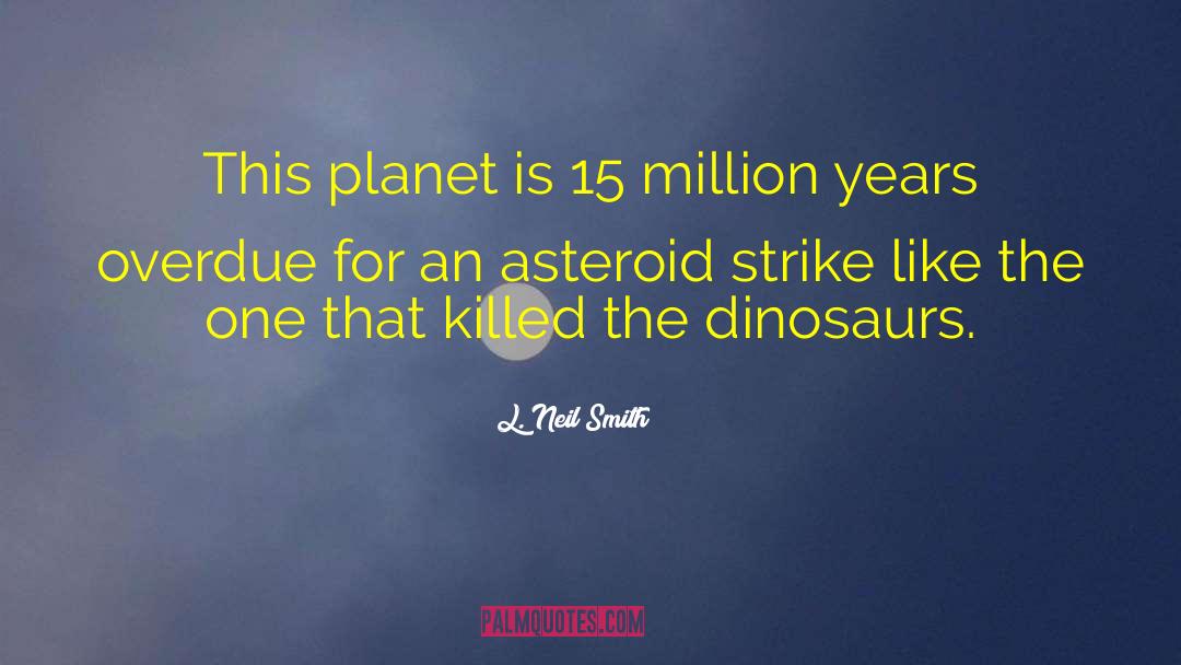 L. Neil Smith Quotes: This planet is 15 million