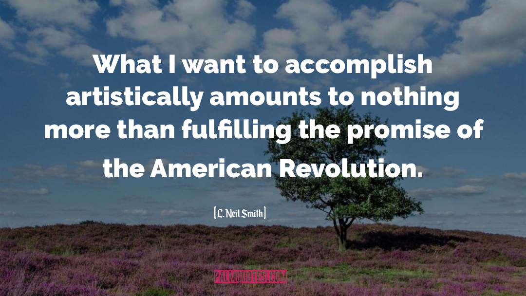 L. Neil Smith Quotes: What I want to accomplish