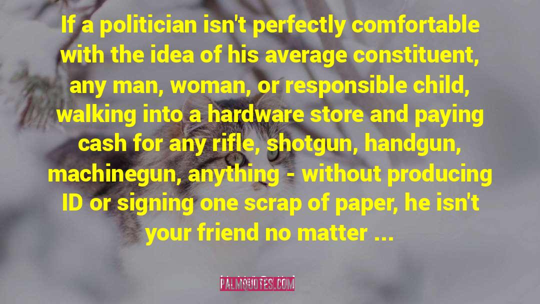 L. Neil Smith Quotes: If a politician isn't perfectly