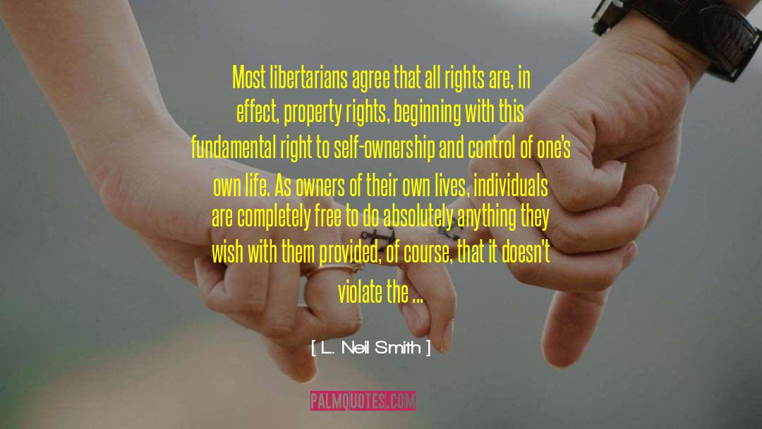 L. Neil Smith Quotes: Most libertarians agree that all