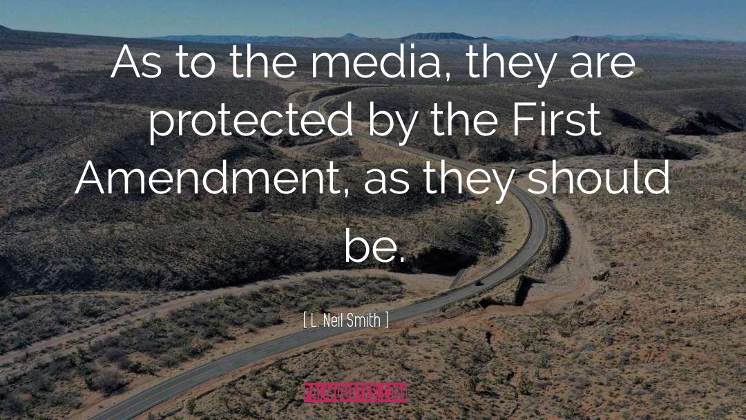 L. Neil Smith Quotes: As to the media, they