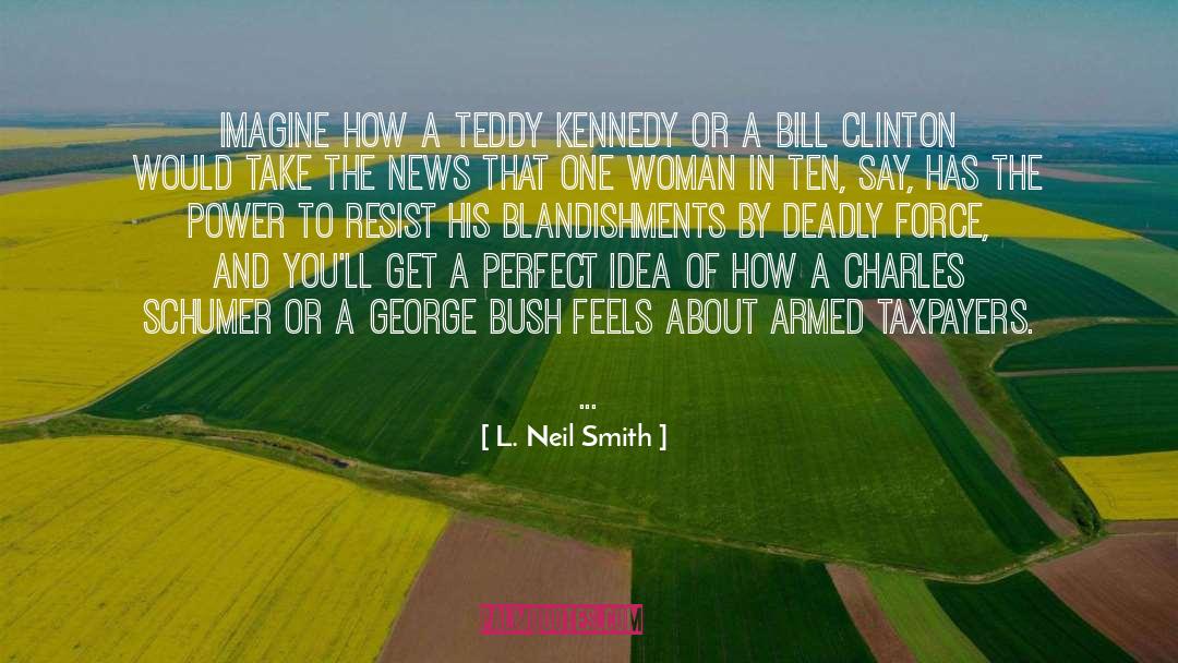 L. Neil Smith Quotes: Imagine how a Teddy Kennedy