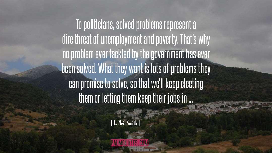 L. Neil Smith Quotes: To politicians, solved problems represent