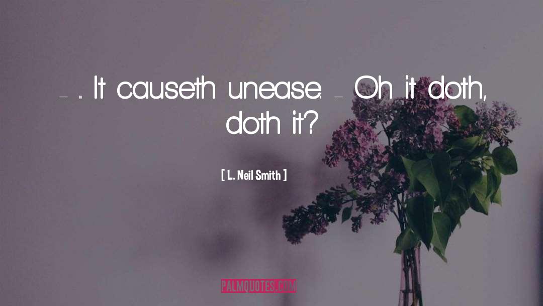 L. Neil Smith Quotes: - ... It causeth unease.