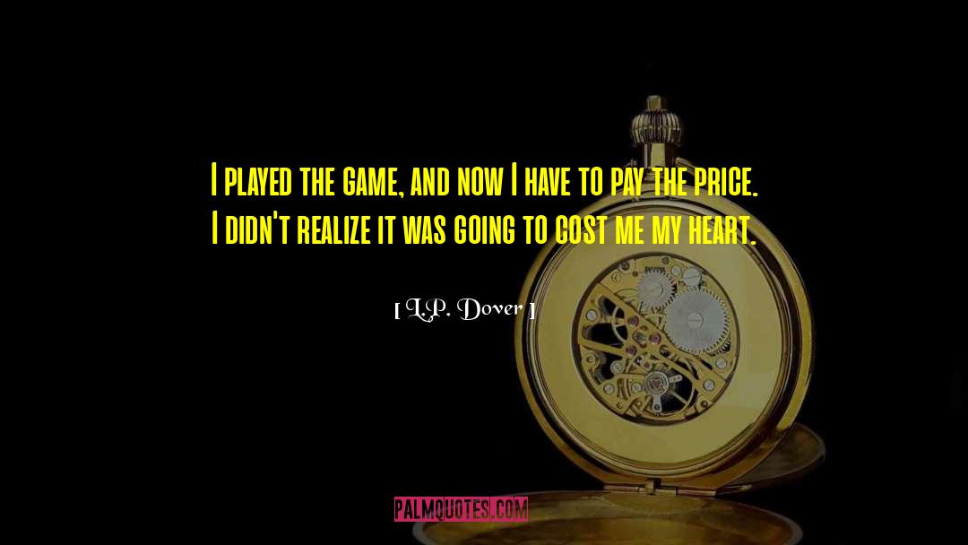 L.P. Dover Quotes: I played the game, and