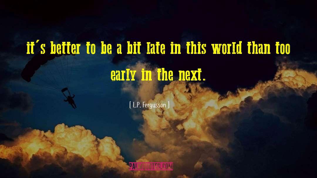 L.P. Fergusson Quotes: it's better to be a
