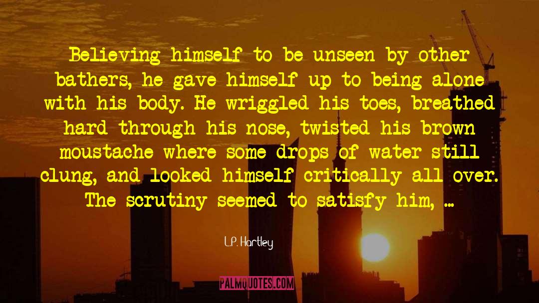 L.P. Hartley Quotes: Believing himself to be unseen