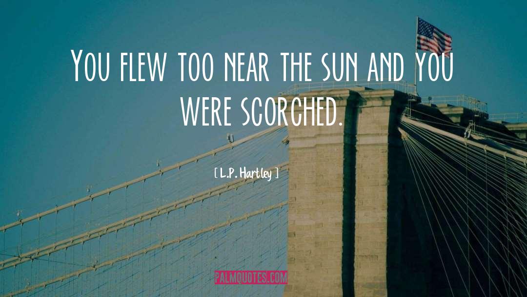 L.P. Hartley Quotes: You flew too near the