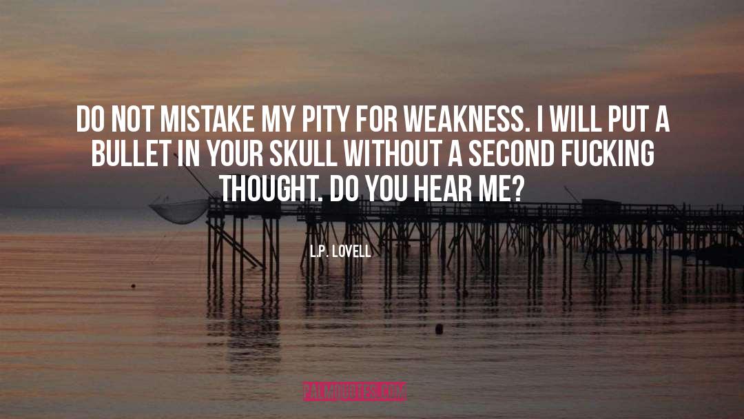 L.P. Lovell Quotes: Do not mistake my pity