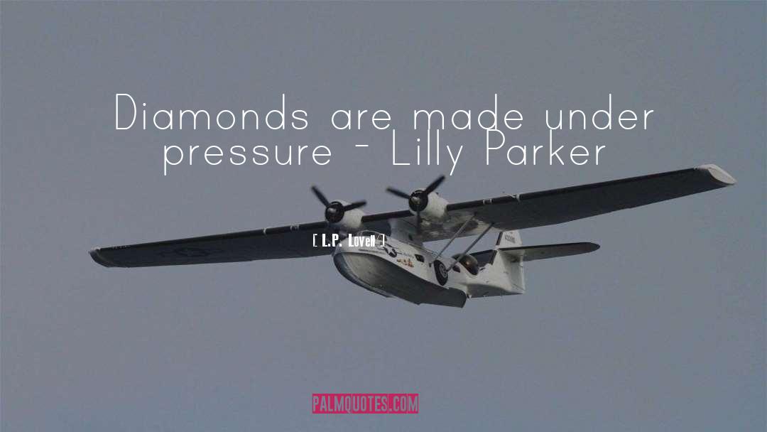 L.P. Lovell Quotes: Diamonds are made under pressure