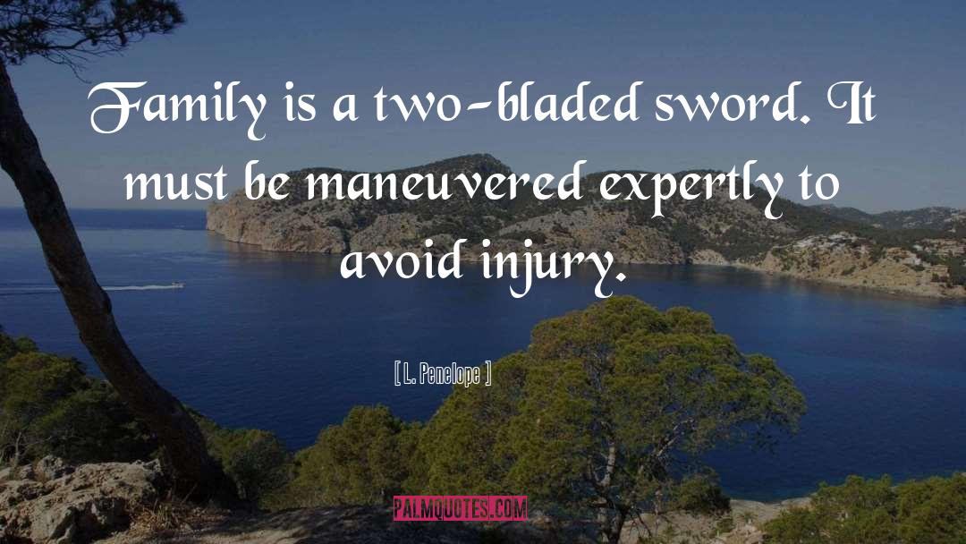 L. Penelope Quotes: Family is a two-bladed sword.