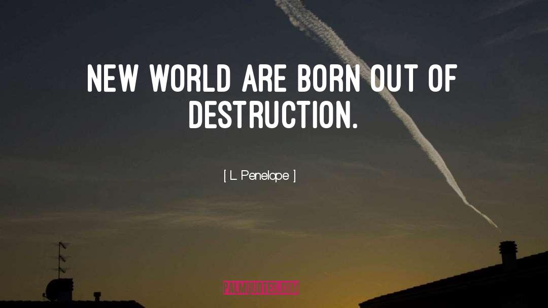 L. Penelope Quotes: New world are born out