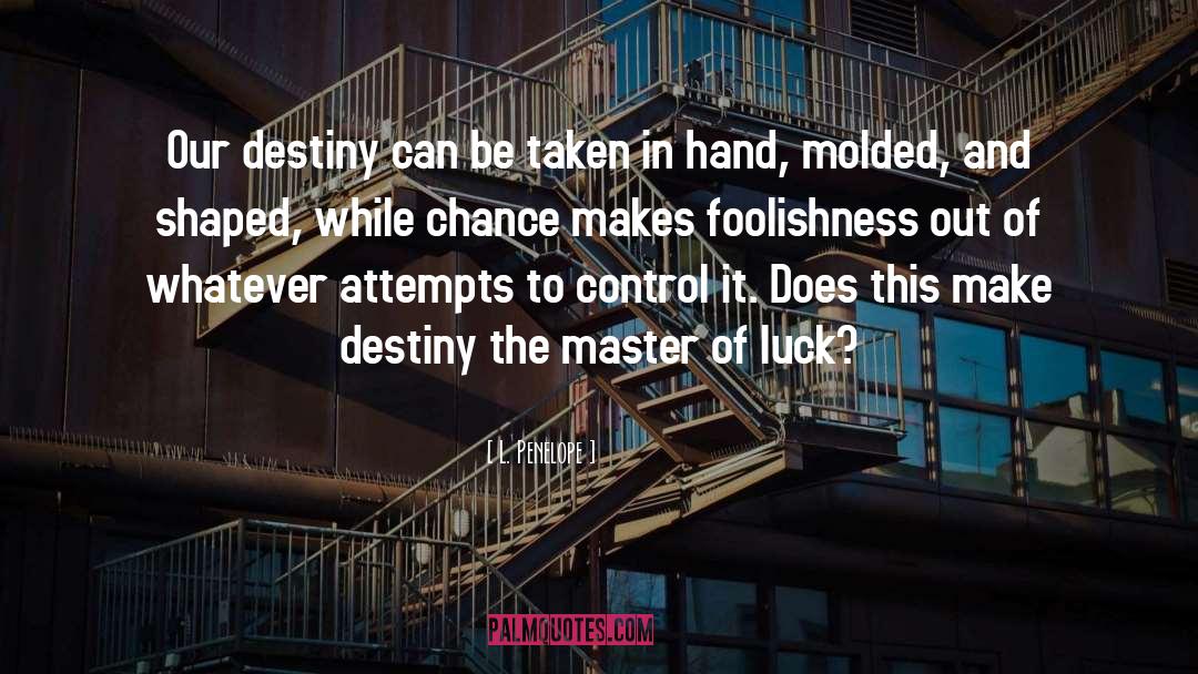 L. Penelope Quotes: Our destiny can be taken