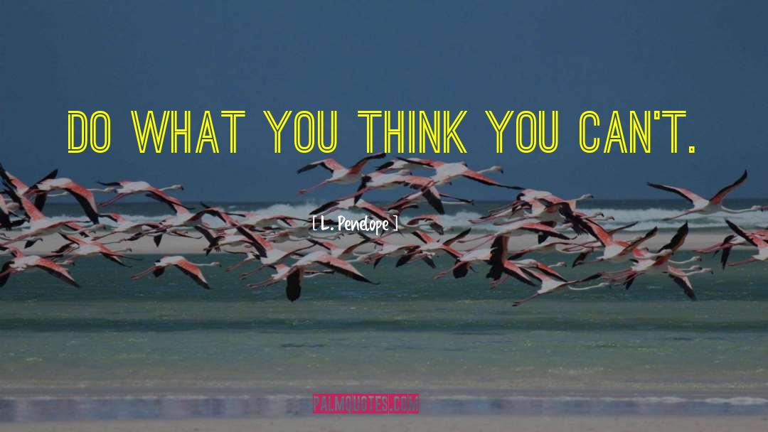 L. Penelope Quotes: Do what you think you